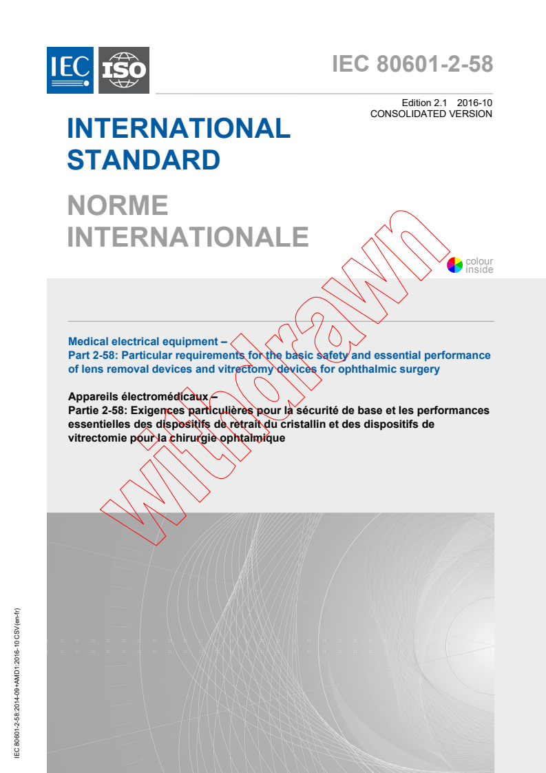 IEC 80601-2-58:2014 IEC 80601-2-58:2014+AMD1:2016 CSV - Medical electrical equipment - Part 2-58: Particular requirementsfor the basic safety and essential performance of lens removal devices and vitrectomy devices for ophthalmic surgery
Released:10/20/2016 - Page 1 preview