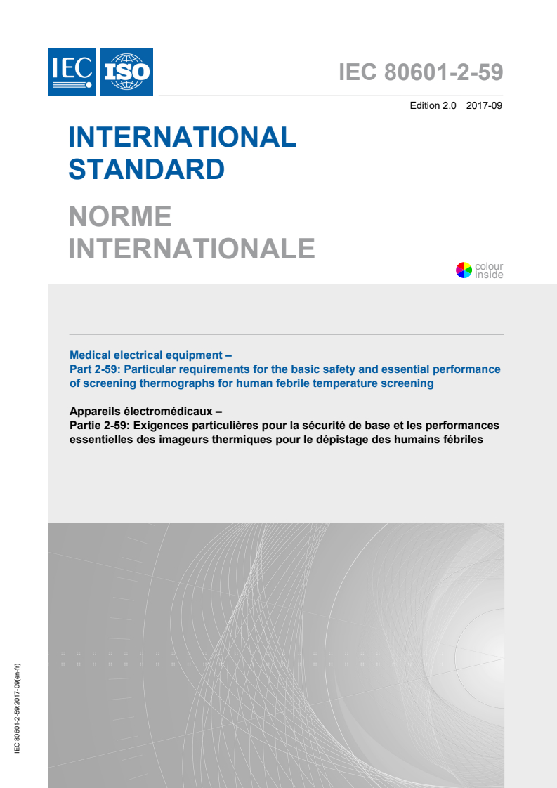 IEC 80601-2-59:2017 IEC 80601-2-59:2017 - Medical electrical equipment - Part 2-59: Particular requirements for the basic safety and essential performance of screening thermographs for human febrile temperature screening
Released:9/19/2017 - Page 1 preview
