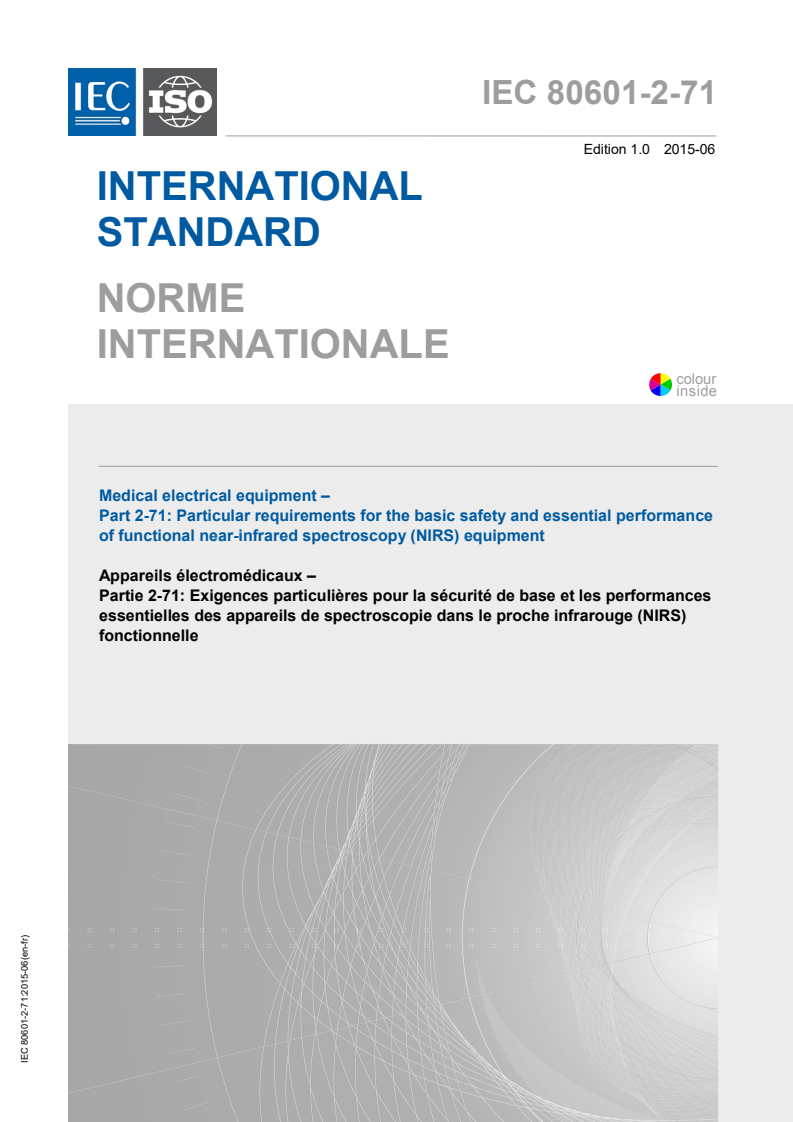 IEC 80601-2-71:2015 IEC 80601-2-71:2015 - Medical electrical equipment - Part 2-71: Particular requirements for the basic safety and essential performance of functional near-infrared spectroscopy (NIRS) equipment
Released:11/29/2018 - Page 1 preview