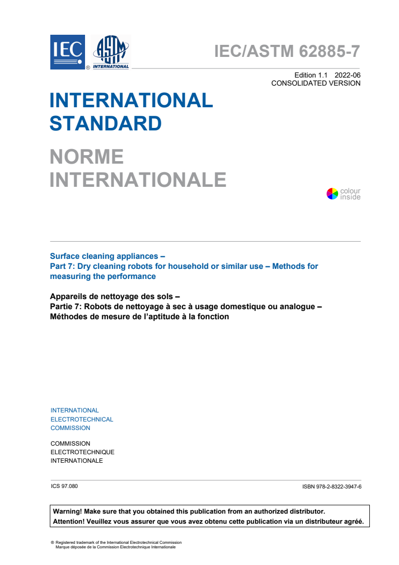 IEC/ASTM 62885-7:2020 IEC/ASTM 62885-7:2020+AMD1:2022 CSV - Surface cleaning appliances - Part 7: Dry cleaning robots for household or similar use - Methods for measuring the performance
Released:6/23/2022 - Page 3 preview