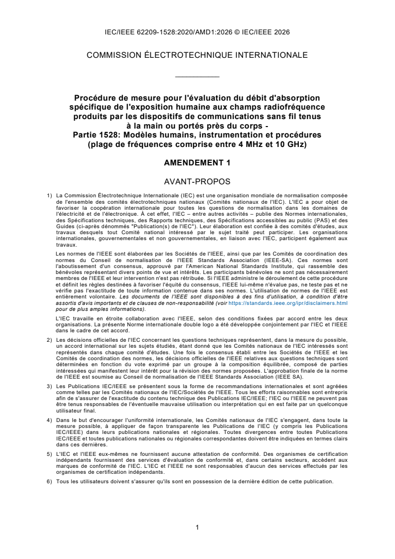 IEC/IEEE 62209-1528:2020/AMD1:2026 iecieee62209-1528-amd1{ed1.0}fr - Amendement 1 - Procédure de mesure pour l'évaluation du débit d'absorption spécifique de l'exposition humaine aux champs radiofréquence produits par les dispositifs de communications sans fil tenus à la main ou portés près du corps - Partie 1528: Modèles humains, instrumentation et procédures (plage de fréquences comprise entre 4 MHz et 10 GHz) - Page 3 preview