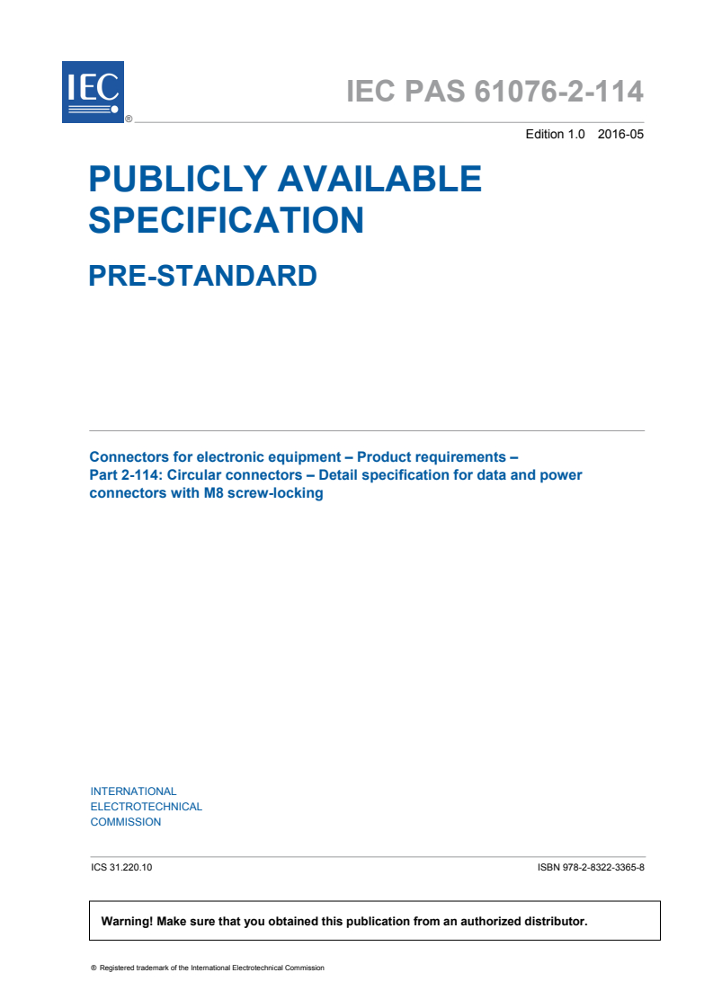 IEC PAS 61076-2-114:2016 IEC PAS 61076-2-114:2016 - Connectors for electronic equipment - Product requirements - Part 2-114: Circular connectors - Detail specification for data and power connectors with M8 screw-locking
Released:5/12/2016 - Page 3 preview