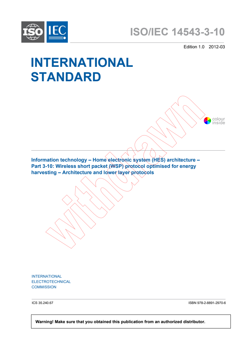 ISO/IEC 14543-3-10:2012 ISO/IEC 14543-3-10:2012 - Information technology - Home electronic system (HES) architecture - Part 3-10: Wireless short-packet (WSP) protocol optimised for energy harvesting - Architecture and lower layer protocols
Released:3/8/2012 - Page 3 preview