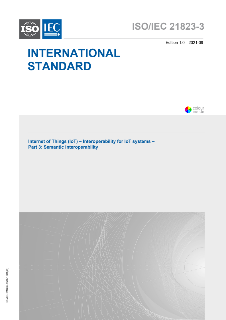 ISO/IEC 21823-3:2021 ISO/IEC 21823-3:2021 - Internet of Things (IoT) - Interoperability for IoT systems - Part 3: Semantic interoperability
Released:9/21/2021 - Page 1 preview