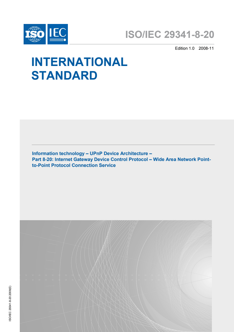 ISO/IEC 29341-8-20:2008 ISO/IEC 29341-8-20:2008 - Information technology - UPnP Device Architecture - Part 8-20: Internet Gateway Device Control Protocol - Wide Area Network Point-to-Point Protocol Connection Service - Page 1 preview