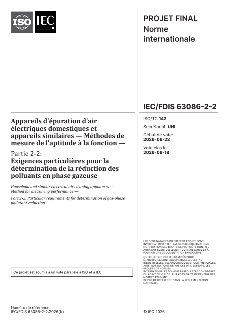 IEC/FDIS 63086-2-2 IEC/FDIS 63086-2-2 - Appareils d'épuration d'air électriques domestiques et appareils similaires — Méthodes de mesure de l'aptitude à la fonction — Partie 2-2: Exigences particulières pour la détermination de la réduction des polluants en phase gazeuse - Page 1 preview