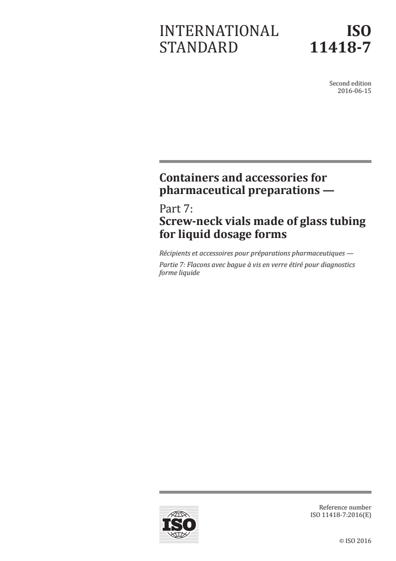 ISO 11418-7:2016 ISO 11418-7:2016 - Containers and accessories for pharmaceutical preparations — Part 7: Screw-neck vials made of glass tubing for liquid dosage forms/13/2016 - Page 1 preview