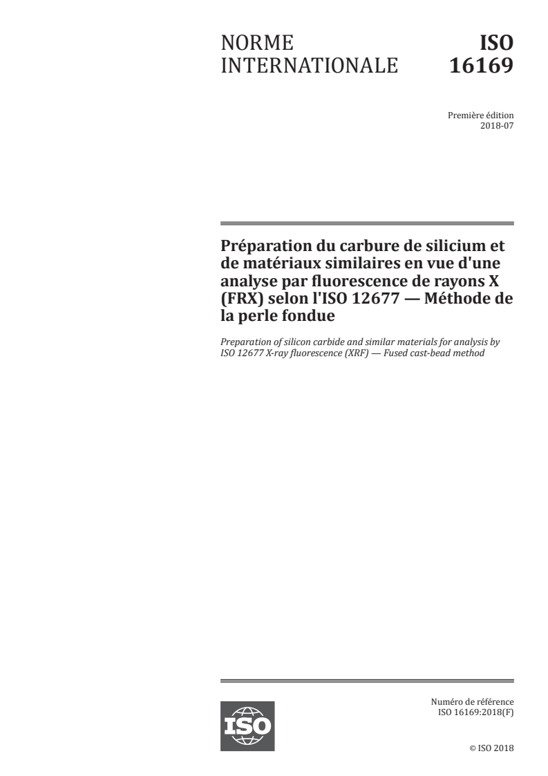 ISO 16169:2018 ISO 16169:2018 - Préparation du carbure de silicium et de matériaux similaires en vue d'une analyse par fluorescence de rayons X (FRX) selon l'ISO 12677 — Méthode de la perle fondue/3/2018 - Page 1 preview