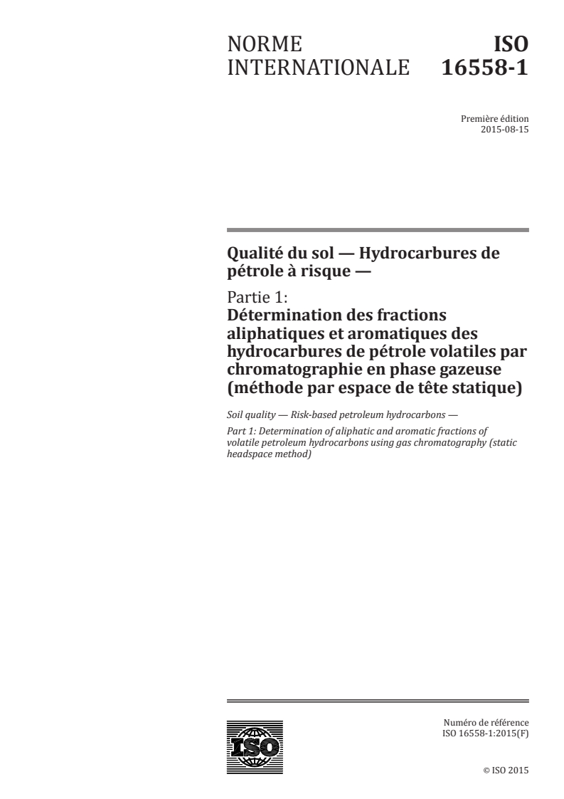 ISO 16558-1:2015 ISO 16558-1:2015 - Qualité du sol — Hydrocarbures de pétrole à risque — Partie 1: Détermination des fractions aliphatiques et aromatiques des hydrocarbures de pétrole volatils par chromatographie en phase gazeuse (méthode par espace de tête statique)/10/2015 - Page 1 preview