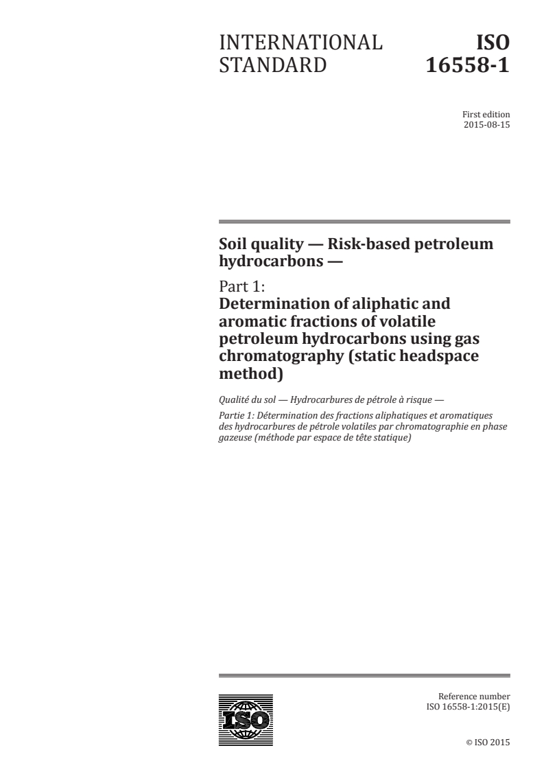 ISO 16558-1:2015 ISO 16558-1:2015 - Soil quality — Risk-based petroleum hydrocarbons — Part 1: Determination of aliphatic and aromatic fractions of volatile petroleum hydrocarbons using gas chromatography (static headspace method)/10/2015 - Page 1 preview
