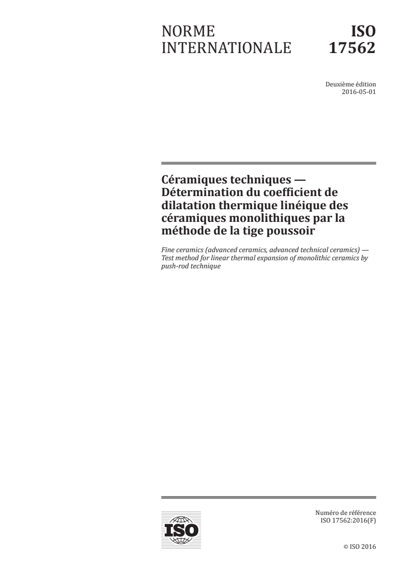 ISO 17562:2016 ISO 17562:2016 - Céramiques techniques — Détermination du coefficient de dilatation thermique linéique des céramiques monolithiques par la méthode de la tige poussoir/8/2016 - Page 1 preview