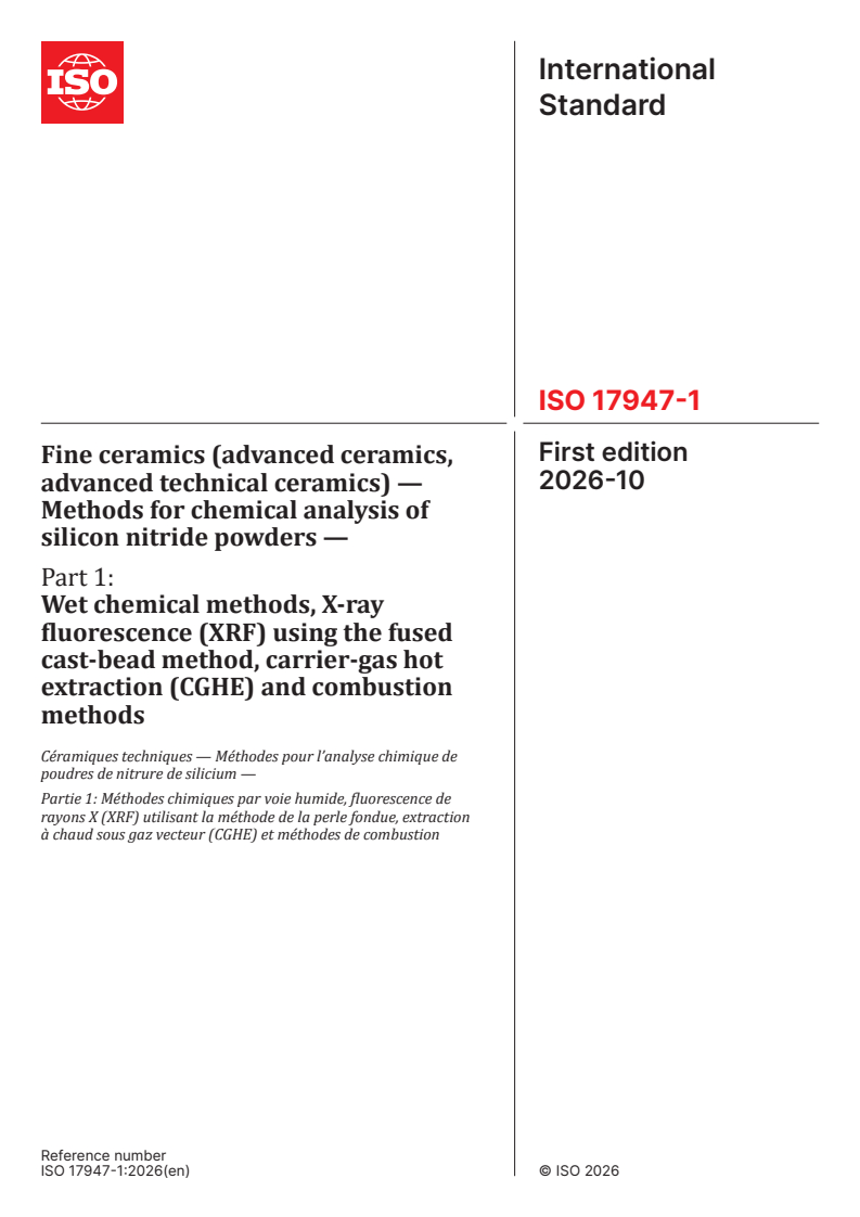 ISO 17947-1:2026 ISO 17947-1:2026 - Fine ceramics (advanced ceramics, advanced technical ceramics) — Methods for chemical analysis of silicon nitride powders — Part 1: Wet chemical methods, X-ray fluorescence (XRF) using the fused cast-bead method, carrier-gas hot extraction (CGHE) and combustion methods - Page 1 preview