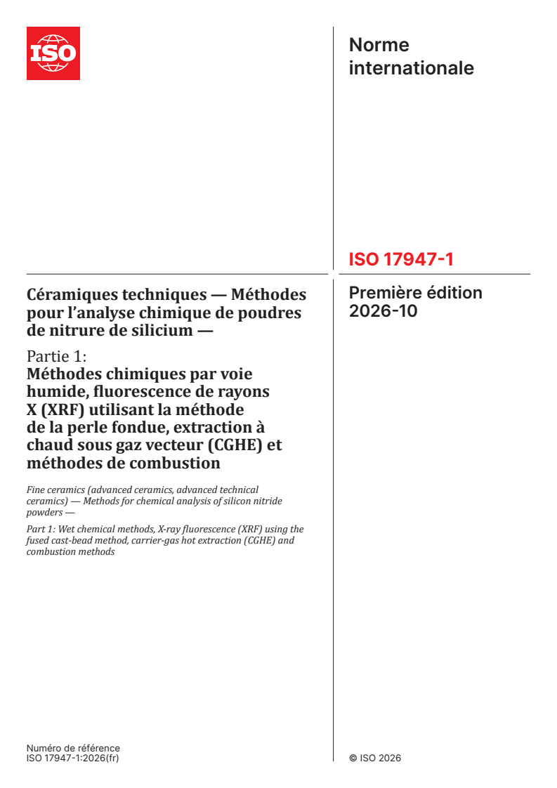 ISO 17947-1:2026 ISO 17947-1:2026 - Céramiques techniques — Méthodes pour l’analyse chimique de poudres de nitrure de silicium — Partie 1: Méthodes chimiques par voie humide, fluorescence de rayons X (XRF) utilisant la méthode de la perle fondue, extraction à chaud sous gaz vecteur (CGHE) et méthodes de combustion - Page 1 preview