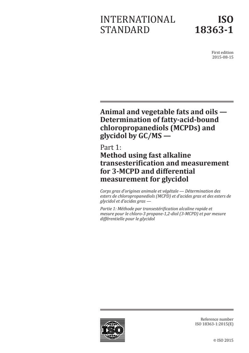 ISO 18363-1:2015 ISO 18363-1:2015 - Animal and vegetable fats and oils — Determination of fatty-acid-bound chloropropanediols (MCPDs) and glycidol by GC/MS — Part 1: Method using fast alkaline transesterification and measurement for 3-MCPD and differential measurement for glycidol/17/2015 - Page 1 preview