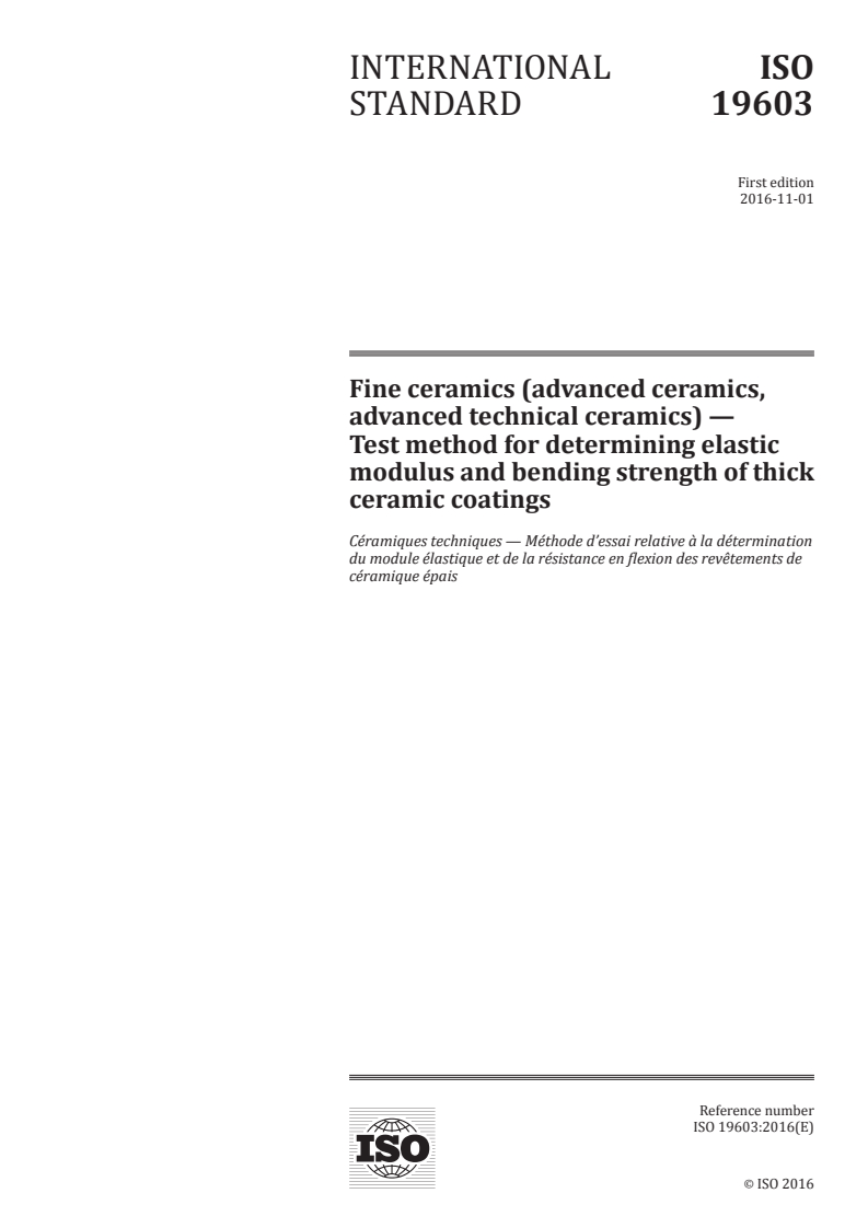 ISO 19603:2016 ISO 19603:2016 - Fine ceramics (advanced ceramics, advanced technical ceramics) — Test method for determining elastic modulus and bending strength of thick ceramic coatings/31/2016 - Page 1 preview