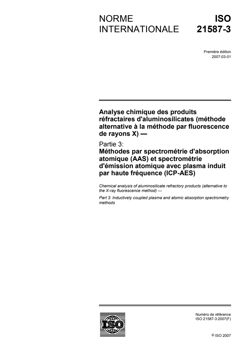 ISO 21587-3:2007 ISO 21587-3:2007 - Analyse chimique des produits réfractaires d'aluminosilicates (méthode alternative à la méthode par fluorescence de rayons X) — Partie 3: Méthodes par spectrométrie d'absorption atomique (AAS) et spectrométrie d'émission atomique avec plasma induit par haute fréquence (ICP-AES)/23/2007 - Page 1 preview