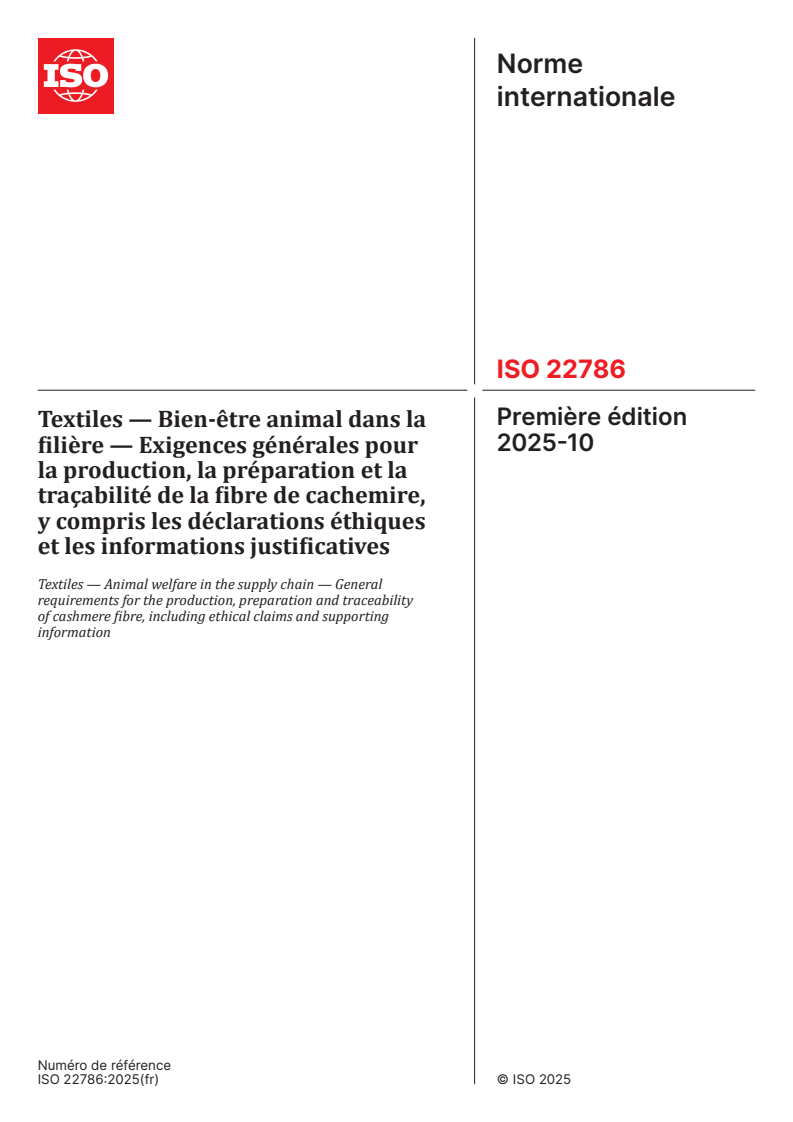 ISO 22786:2025 ISO 22786:2025 - Textiles — Bien-être animal dans la filière — Exigences générales pour la production, la préparation et la traçabilité de la fibre de cachemire, y compris les déclarations éthiques et les informations justificatives
Released:24. 10. 2025