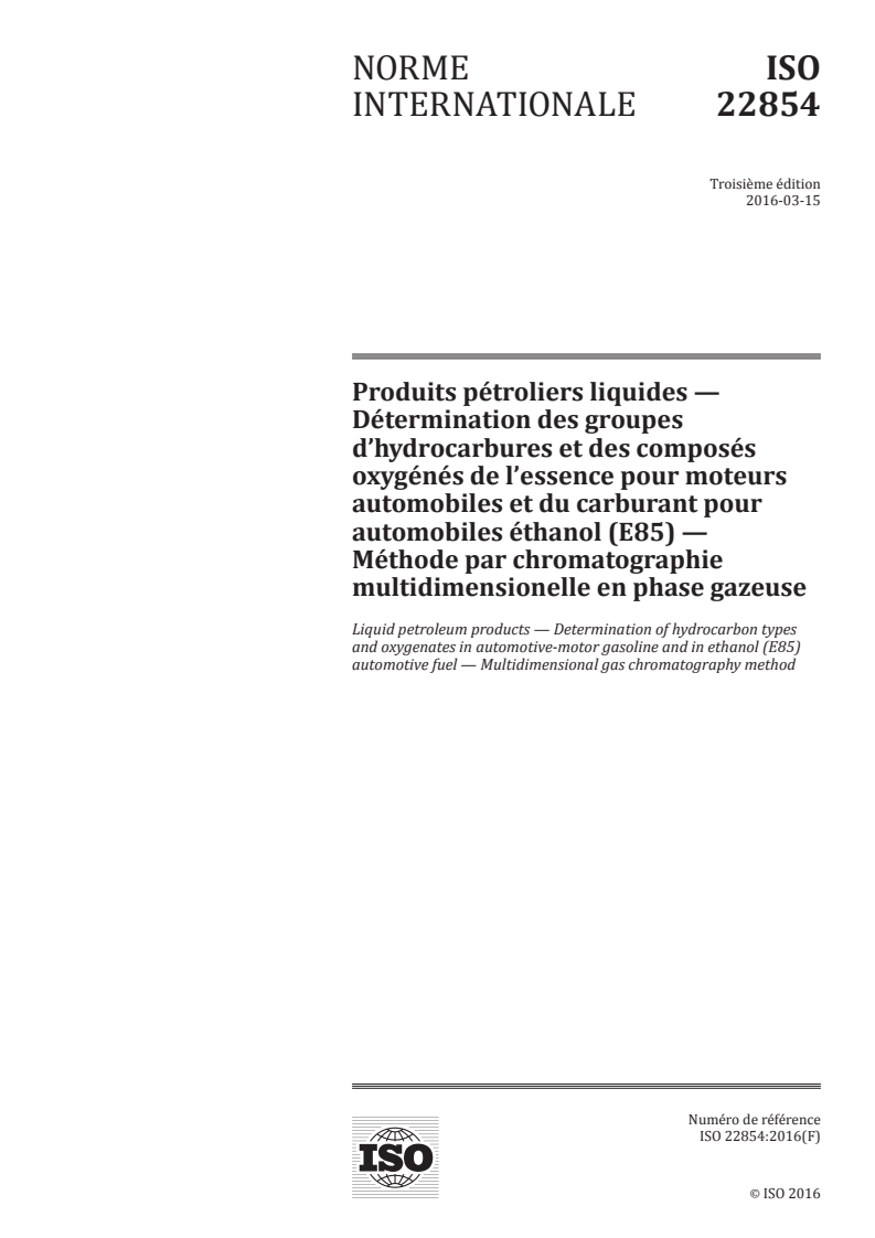 ISO 22854:2016 ISO 22854:2016 - Produits pétroliers liquides — Détermination des groupes d'hydrocarbures et des composés oxygénés de l'essence pour moteurs automobiles et du carburant pour automobiles éthanol (E85) — Méthode par chromatographie multidimensionelle en phase gazeuse/9/2016 - Page 1 preview