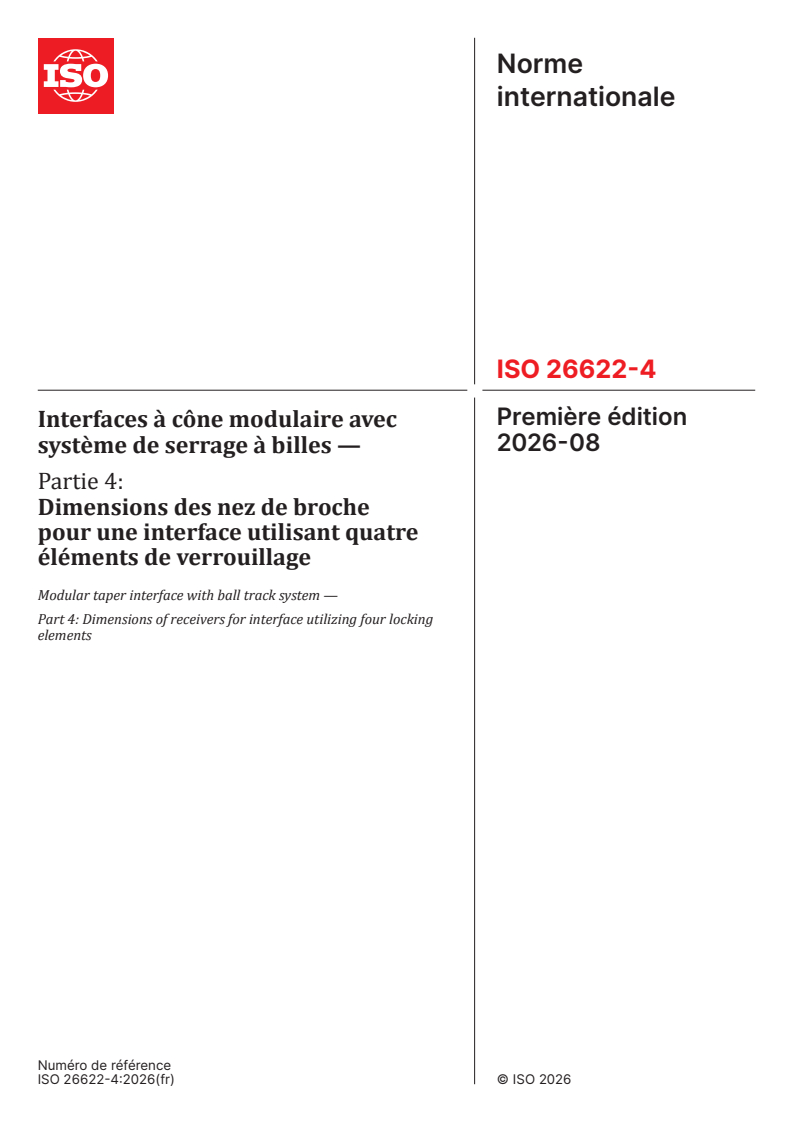 ISO 26622-4:2026 ISO 26622-4:2026 - Interfaces à cône modulaire avec système de serrage à billes — Partie 4: Dimensions des nez de broche pour une interface utilisant quatre éléments de verrouillage - Page 1 preview