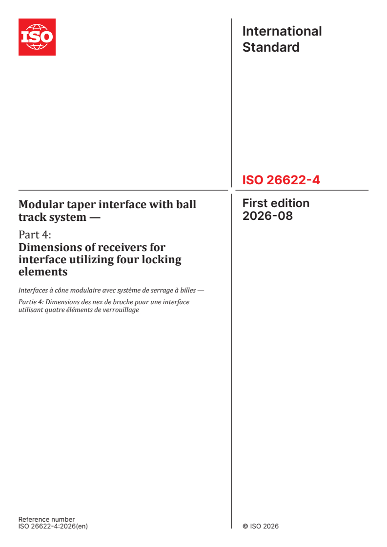 ISO 26622-4:2026 ISO 26622-4:2026 - Modular taper interface with ball track system — Part 4: Dimensions of receivers for interface utilizing four locking elements - Page 1 preview