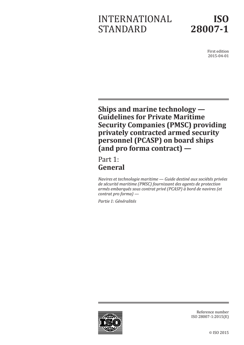 ISO 28007-1:2015 ISO 28007-1:2015 - Ships and marine technology — Guidelines for Private Maritime Security Companies (PMSC) providing privately contracted armed security personnel (PCASP) on board ships (and pro forma contract) — Part 1: General/26/2015 - Page 1 preview