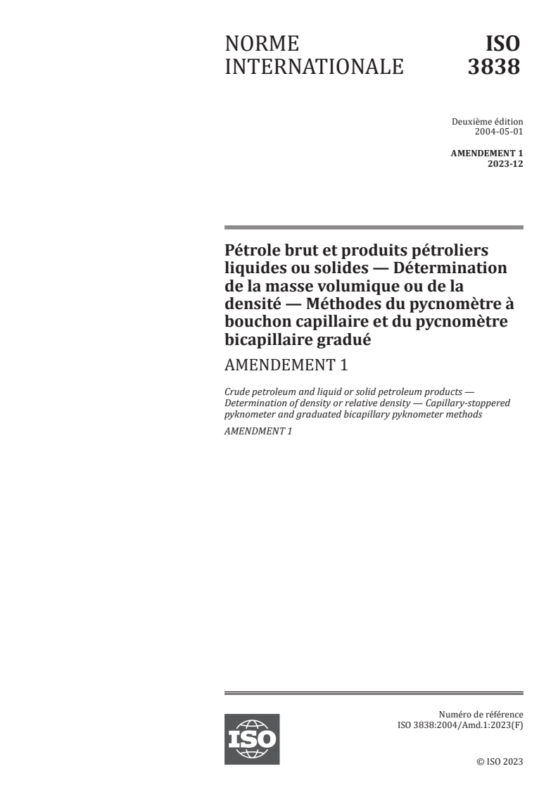 ISO 3838:2004/Amd 1:2023 ISO 3838:2004/Amd 1:2023 - Pétrole brut et produits pétroliers liquides ou solides — Détermination de la masse volumique ou de la densité — Méthodes du pycnomètre à bouchon capillaire et du pycnomètre bicapillaire gradué — Amendement 1/10/2024 - Page 1 preview
