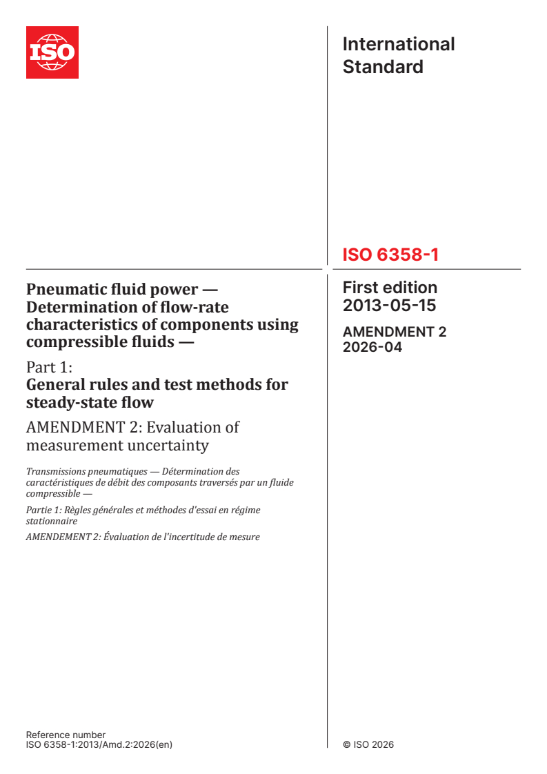 ISO 6358-1:2013/Amd 2:2026 ISO 6358-1:2013/Amd 2:2026 - Pneumatic fluid power — Determination of flow-rate characteristics of components using compressible fluids — Part 1: General rules and test methods for steady-state flow — Amendment 2: Evaluation of measurement uncertainty - Page 1 preview