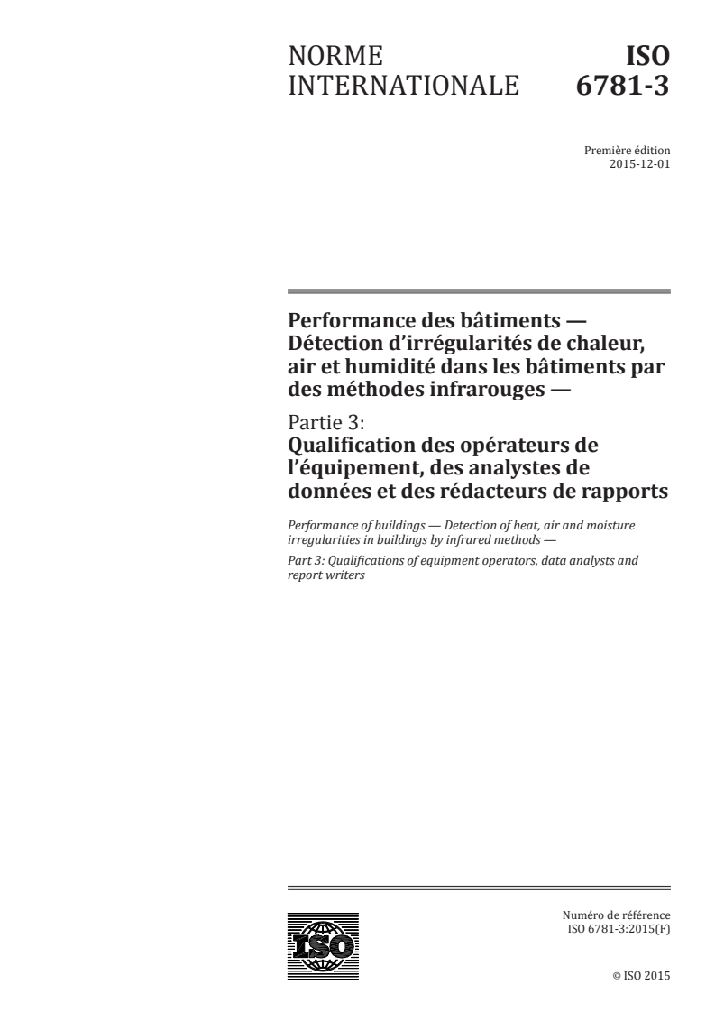 ISO 6781-3:2015 ISO 6781-3:2015 - Performance des bâtiments — Détection d'irrégularités de chaleur, air et humidité dans les bâtiments par des méthodes infrarouges — Partie 3: Qualification des opérateurs de l'équipement, des analystes de données et des rédacteurs de rapports/10/2015 - Page 1 preview