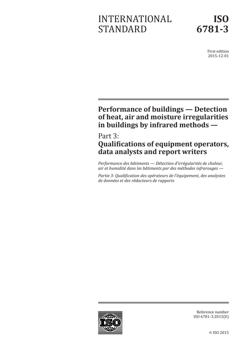 ISO 6781-3:2015 ISO 6781-3:2015 - Performance of buildings — Detection of heat, air and moisture irregularities in buildings by infrared methods — Part 3: Qualifications of equipment operators, data analysts and report writers/10/2015 - Page 1 preview