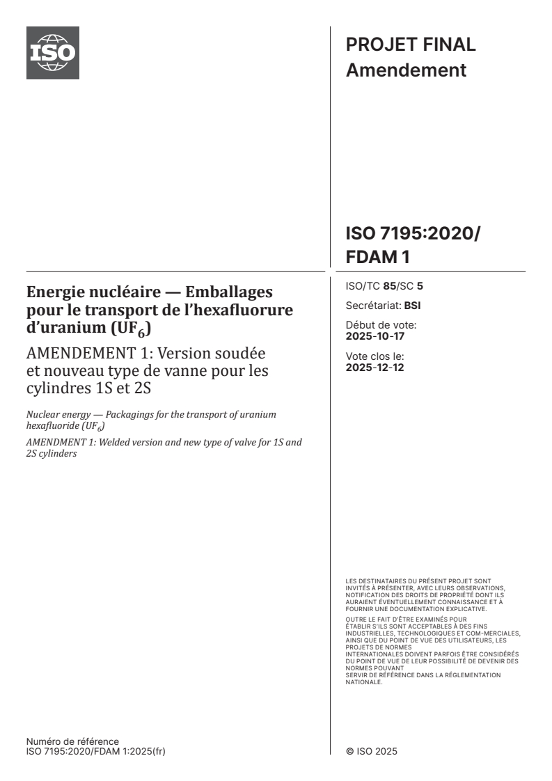ISO 7195:2020/FDAmd 1 - Energie nucléaire — Emballages pour le transport de l’hexafluorure d’uranium (UF6) — Amendement 1: Version soudée et nouveau type de vanne pour les cylindres 1S et 2S
Released:8. 11. 2025