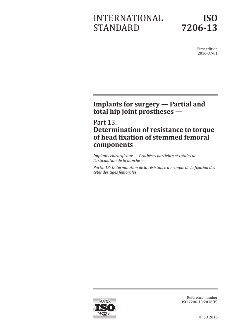 ISO 7206-13:2016 ISO 7206-13:2016 - Implants for surgery — Partial and total hip joint prostheses — Part 13: Determination of resistance to torque of head fixation of stemmed femoral components/27/2016 - Page 1 preview