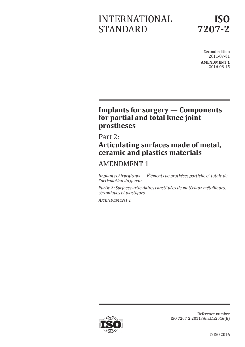 ISO 7207-2:2011/Amd 1:2016 ISO 7207-2:2011/Amd 1:2016 - Implants for surgery — Components for partial and total knee joint prostheses — Part 2: Articulating surfaces made of metal, ceramic and plastics materials — Amendment 1/8/2016 - Page 1 preview