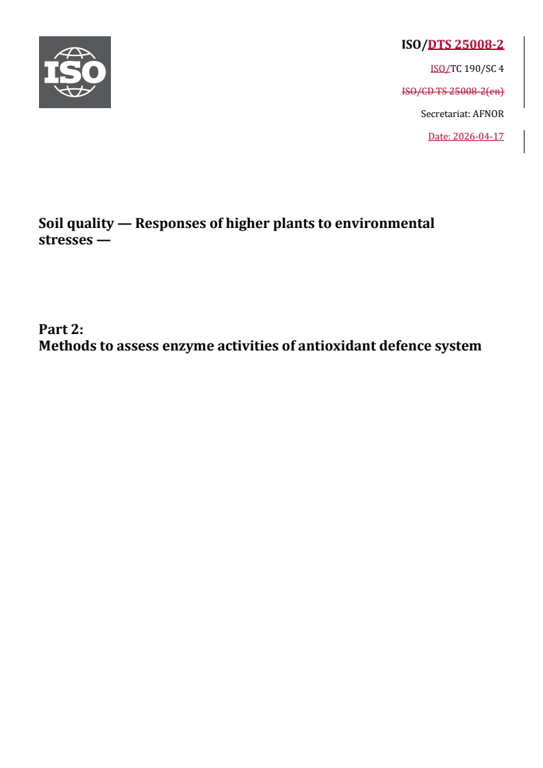 ISO/DTS 25008-2.2 REDLINE ISO/DTS 25008-2 - Soil quality — Responses of higher plants to environmental stresses — Part 2: Methods to assess enzyme activities of antioxidant defence system - Page 1 preview