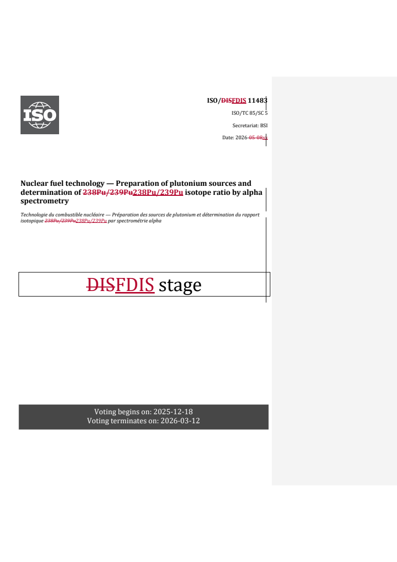 ISO 11483 REDLINE ISO/FDIS 11483 - Nuclear fuel technology — Preparation of plutonium sources and determination of 238Pu/239Pu isotope ratio by alpha spectrometry - Page 1 preview