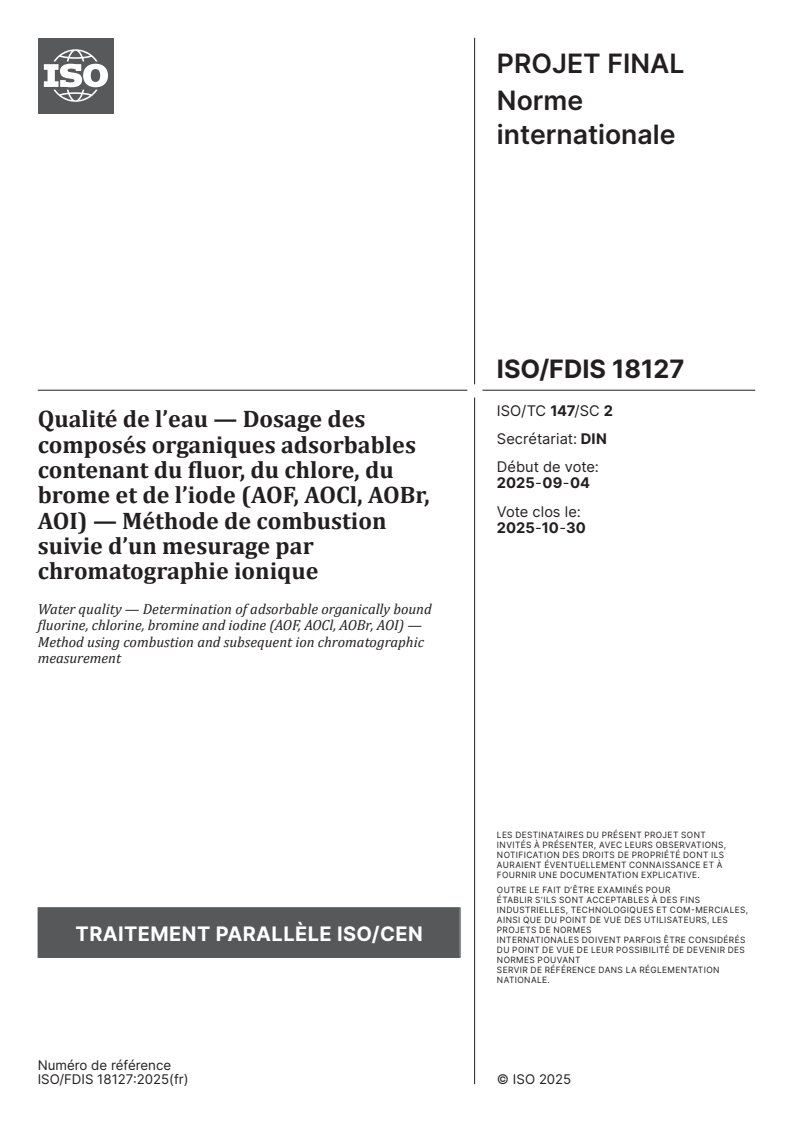 ISO/FDIS 18127 - Qualité de l’eau — Dosage des composés organiques adsorbables contenant du fluor, du chlore, du brome et de l’iode (AOF, AOCl, AOBr, AOI) — Méthode de combustion suivie d’un mesurage par chromatographie ionique
Released:17. 09. 2025