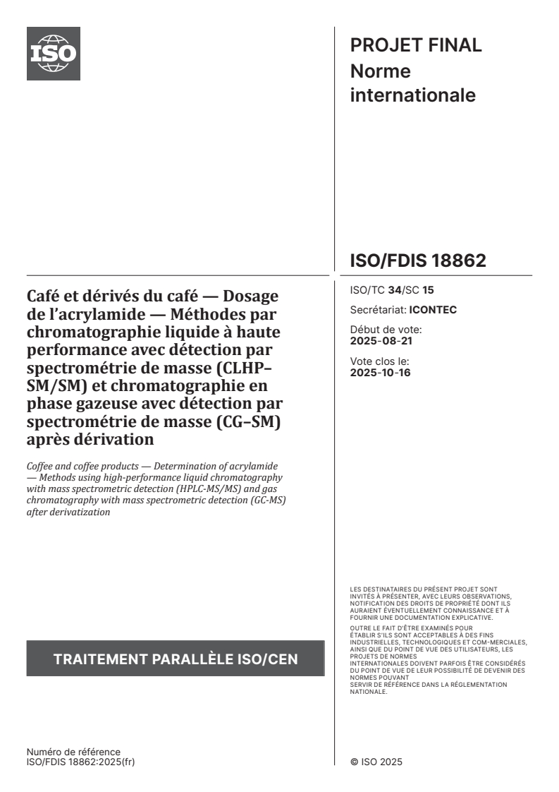 ISO/FDIS 18862 - Café et dérivés du café — Dosage de l’acrylamide — Méthodes par chromatographie liquide à haute performance avec détection par spectrométrie de masse (CLHP–SM/SM) et chromatographie en phase gazeuse avec détection par spectrométrie de masse (CG–SM) après dérivation
Released:3. 09. 2025
