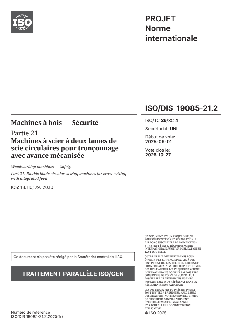 ISO/FDIS 19085-21 ISO/FDIS 19085-21 - Machines à bois — Sécurité — Partie 21: Machines à scier à deux lames de scie circulaires pour tronçonnage avec avance mécanisée/2/2025 - Page 1 preview