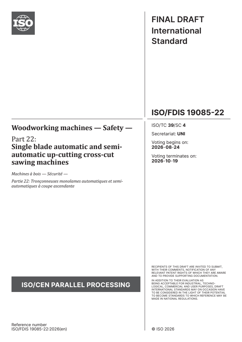 ISO/FDIS 19085-22 ISO/FDIS 19085-22 - Woodworking machines — Safety — Part 22: Single blade automatic and semi-automatic up-cutting cross-cut sawing machines - Page 1 preview