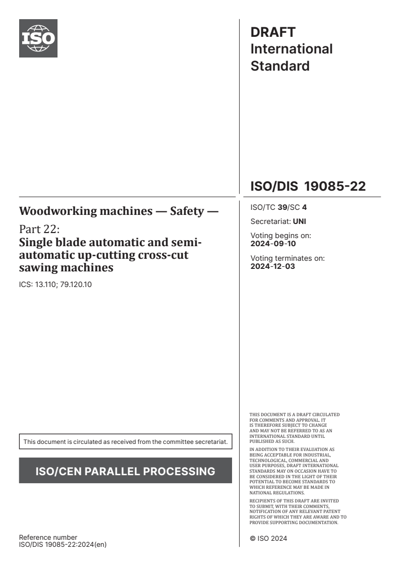 ISO/FDIS 19085-22 ISO/FDIS 19085-22 - Woodworking machines — Safety — Part 22: Single blade automatic and semi-automatic up-cutting cross-cut sawing machines/16/2024 - Page 1 preview