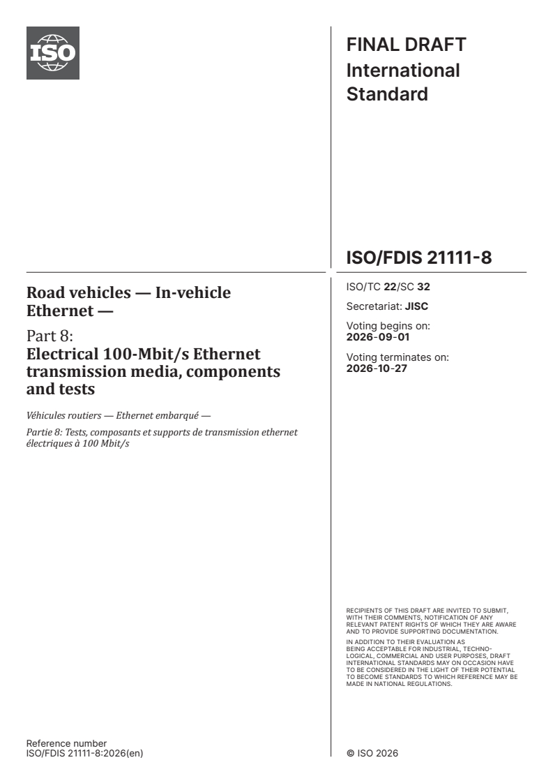 ISO/FDIS 21111-8 ISO/FDIS 21111-8 - Road vehicles — In-vehicle Ethernet — Part 8: Electrical 100-Mbit/s Ethernet transmission media, components and tests - Page 1 preview