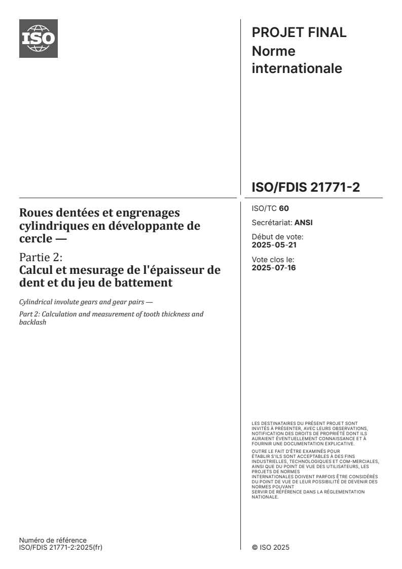 ISO 21771-2 ISO/FDIS 21771-2 - Roues dentées et engrenages cylindriques en développante de cercle — Partie 2: Calcul et mesurage de l'épaisseur de dent et du jeu de battement
Released:4. 07. 2025