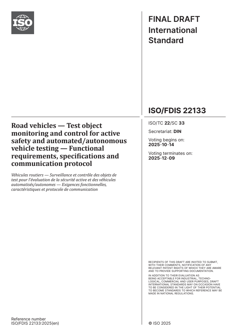 ISO/FDIS 22133 - Road vehicles — Test object monitoring and control for active safety and automated/autonomous vehicle testing — Functional requirements, specifications and communication protocol
Released:9/30/2025