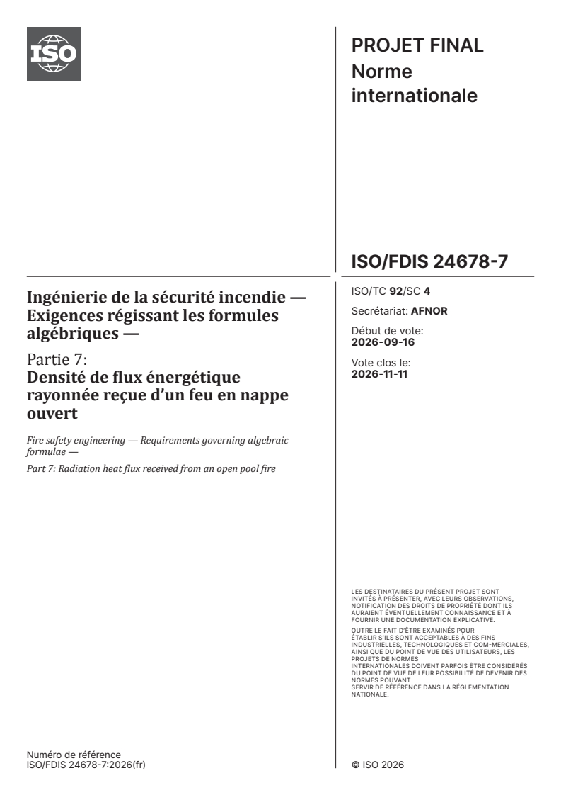 ISO/FDIS 24678-7 ISO/FDIS 24678-7 - Ingénierie de la sécurité incendie — Exigences régissant les formules algébriques — Partie 7: Densité de flux énergétique rayonnée reçue d’un feu en nappe ouvert - Page 1 preview
