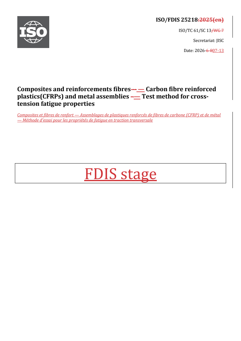 ISO 25218 REDLINE ISO/FDIS 25218 - Composites and reinforcements fibres — Carbon fibre reinforced plastics(CFRPs) and metal assemblies — Test method for cross-tension fatigue properties - Page 1 preview