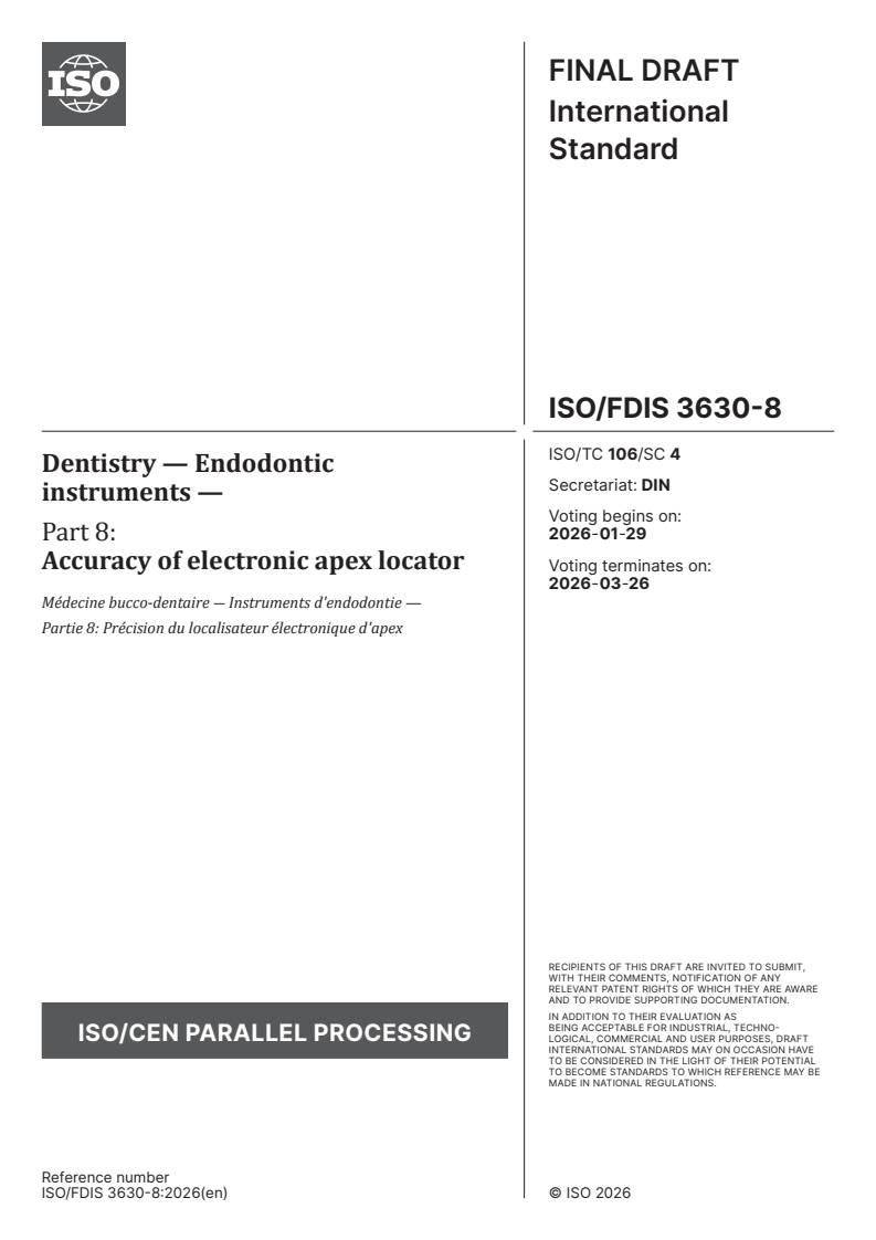 ISO/FDIS 3630-8 ISO/FDIS 3630-8 - Dentistry — Endodontic instruments — Part 8: Accuracy of electronic apex locator
Released:15. 01. 2026 - Page 1 preview