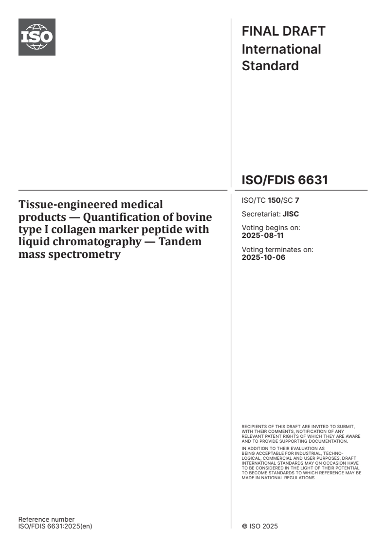 ISO/FDIS 6631 - Tissue-engineered medical products — Quantification of bovine type I collagen marker peptide with liquid chromatography — Tandem mass spectrometry
Released:28. 07. 2025