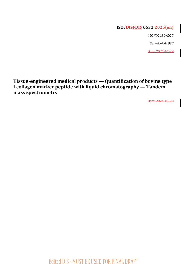 REDLINE ISO/FDIS 6631 - Tissue-engineered medical products — Quantification of bovine type I collagen marker peptide with liquid chromatography — Tandem mass spectrometry
Released:28. 07. 2025