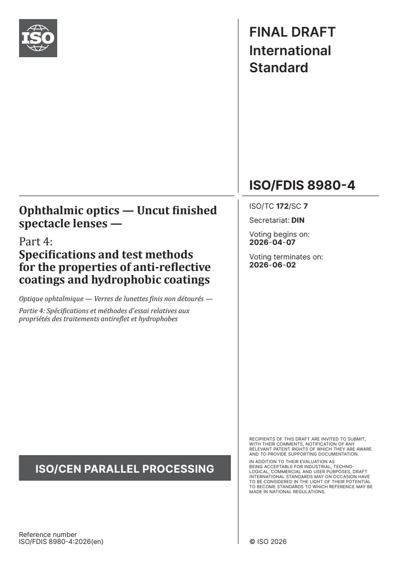 ISO/FDIS 8980-4 ISO/FDIS 8980-4 - Ophthalmic optics — Uncut finished spectacle lenses — Part 4: Specifications and test methods for the properties of anti-reflective coatings and hydrophobic coatings - Page 1 preview
