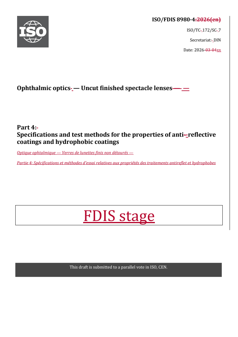 ISO/FDIS 8980-4 REDLINE ISO/FDIS 8980-4 - Ophthalmic optics — Uncut finished spectacle lenses — Part 4: Specifications and test methods for the properties of anti-reflective coatings and hydrophobic coatings - Page 1 preview