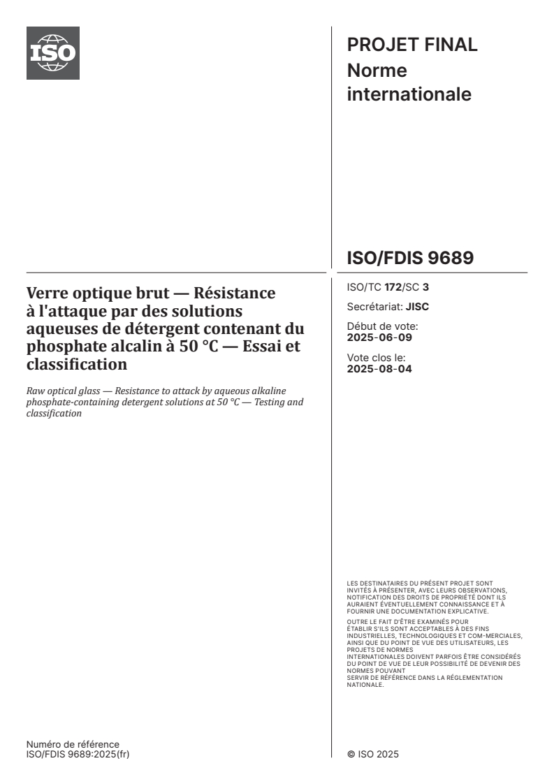 ISO/FDIS 9689 - Verre optique brut — Résistance à l'attaque par des solutions aqueuses de détergent contenant du phosphate alcalin à 50 °C — Essai et classification
Released:16. 06. 2025